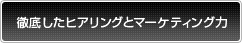 徹底したヒアリングとマーケティング力